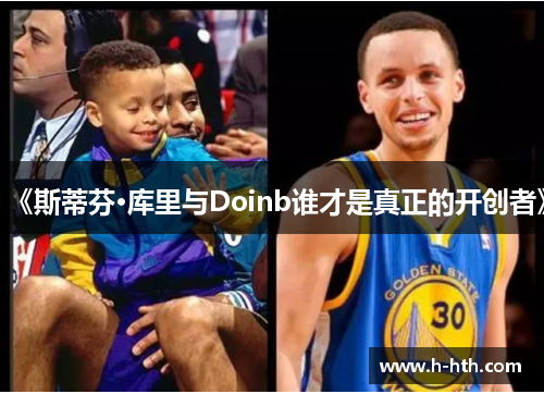 《斯蒂芬·库里与Doinb谁才是真正的开创者》