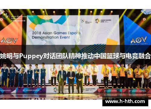 姚明与Puppey对话团队精神推动中国篮球与电竞融合